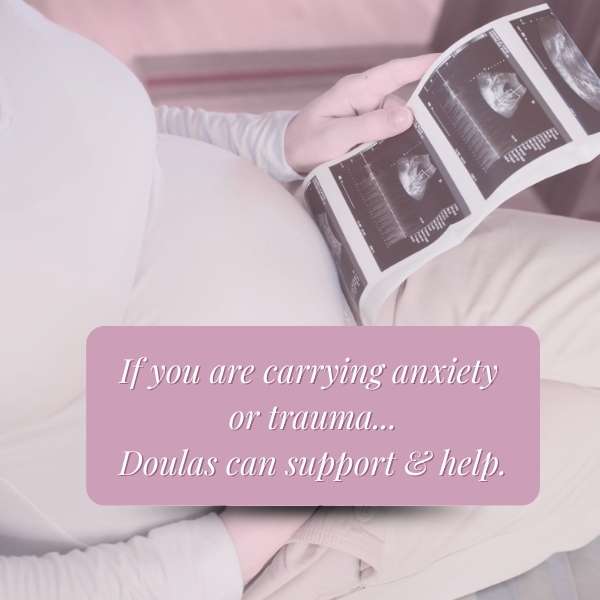 Doulas can support you through anxiety, trauma and past loss
