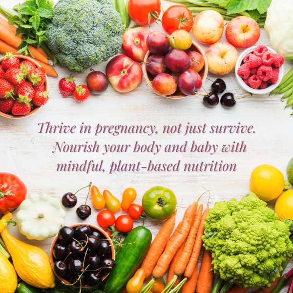 Thrive in pregnancy, not just survive — nourish your body and baby with mindful, plant-based nutrition