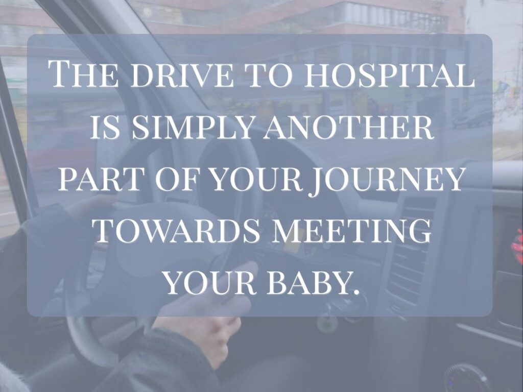 Your drive to the hospital is simply another part of your journey towards meeting your baby.